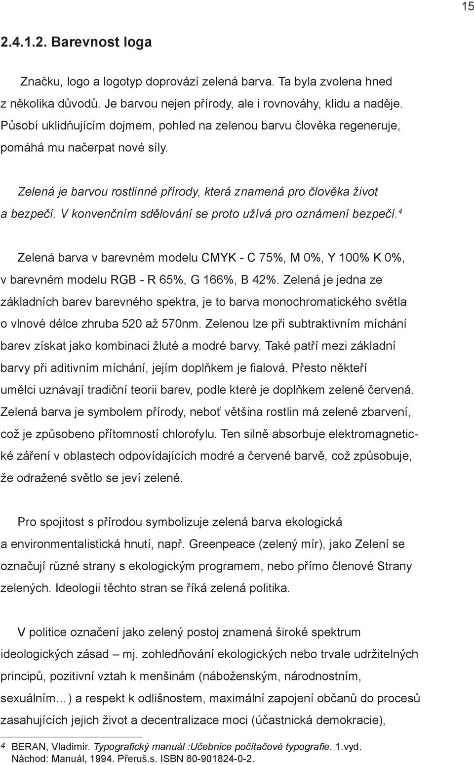 V konvenčním sdělování se proto užívá pro oznámení bezpečí. 4 Zelená barva v barevném modelu CMYK - C 75%, M 0%, Y 100% K 0%, v barevném modelu RGB - R 65%, G 166%, B 42%.