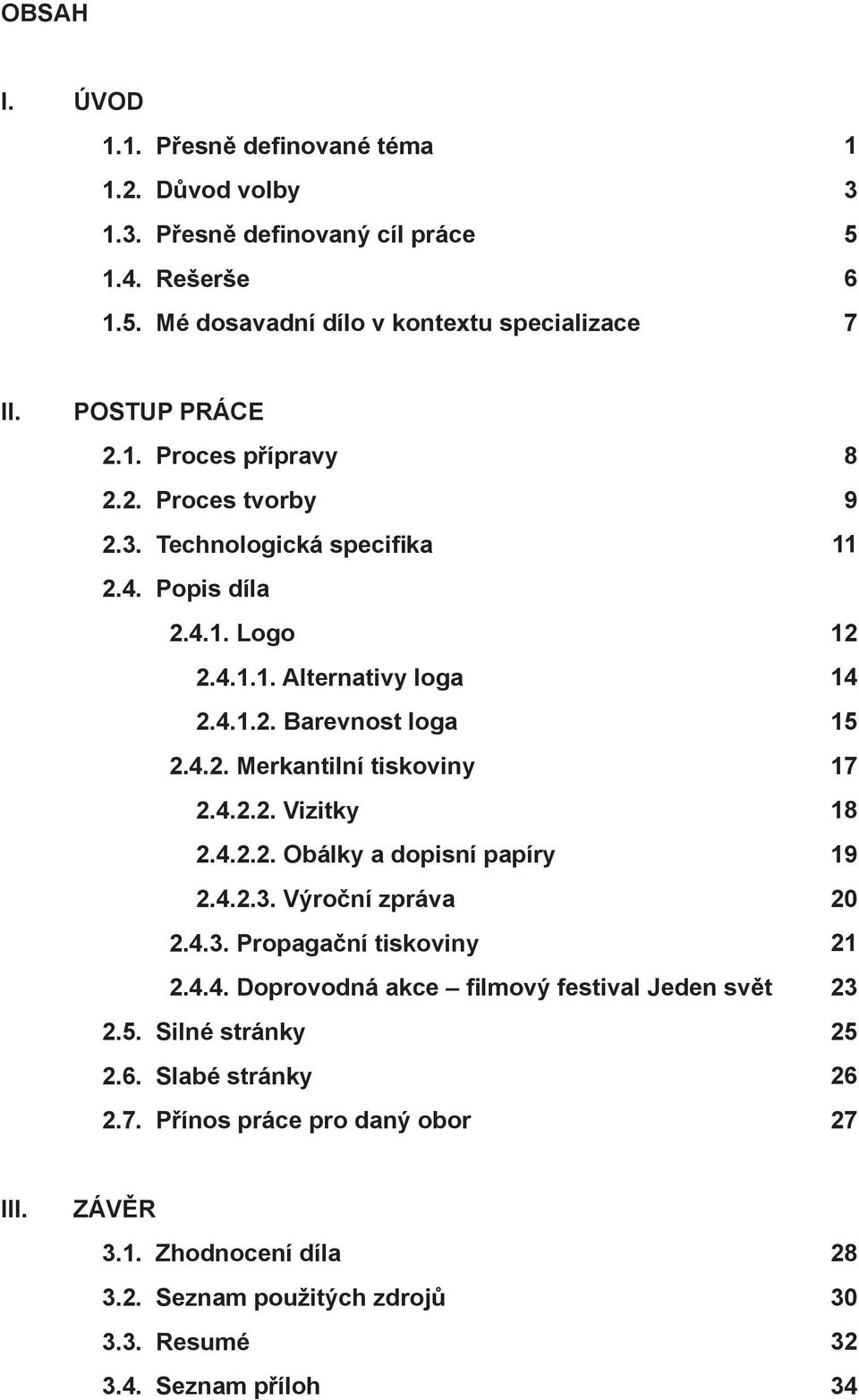 4.2.2. Obálky a dopisní papíry 2.4.2.3. Výroční zpráva 2.4.3. Propagační tiskoviny 2.4.4. Doprovodná akce filmový festival Jeden svět 2.5. Silné stránky 2.6. Slabé stránky 2.7.