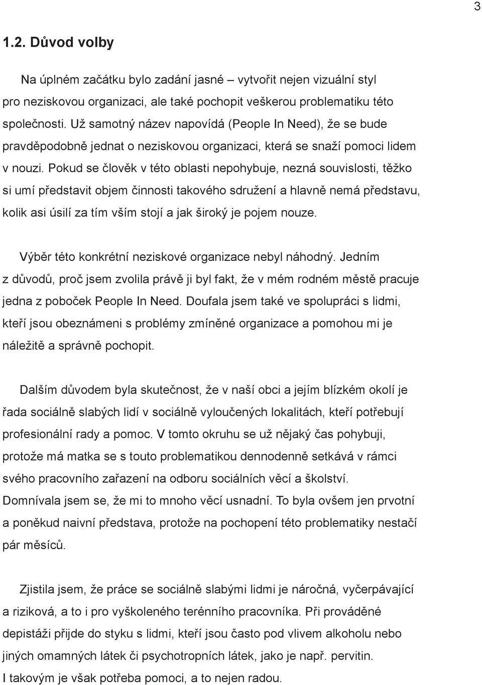 Pokud se člověk v této oblasti nepohybuje, nezná souvis losti, těžko si umí představit objem činnosti takového sdružení a hlavně nemá představu, kolik asi úsilí za tím vším stojí a jak široký je