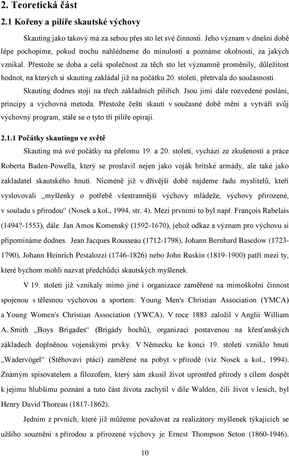 Přestoţe se doba a celá společnost za těch sto let významně proměnily, důleţitost hodnot, na kterých si skauting zakládal jiţ na počátku 20. století, přetrvala do současnosti.