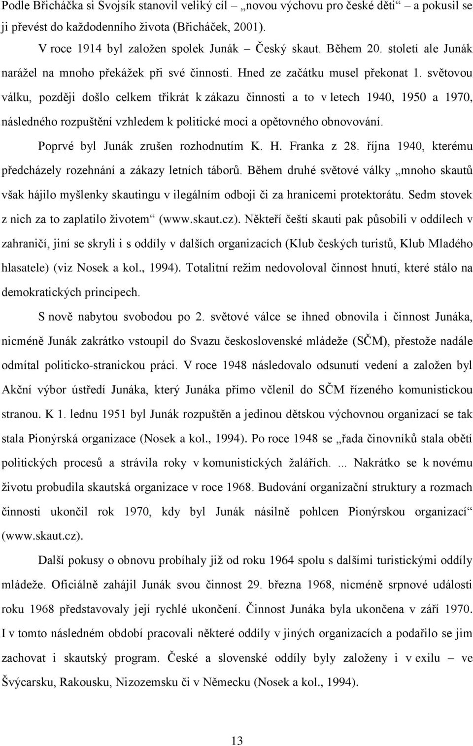 světovou válku, později došlo celkem třikrát k zákazu činnosti a to v letech 1940, 1950 a 1970, následného rozpuštění vzhledem k politické moci a opětovného obnovování.