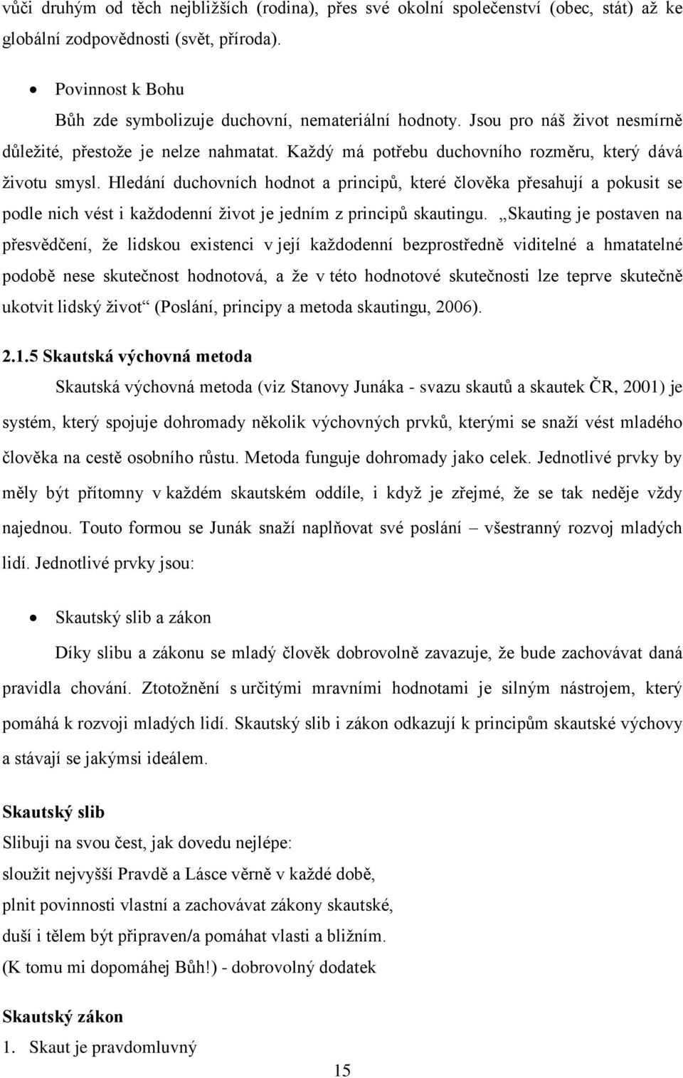 Hledání duchovních hodnot a principů, které člověka přesahují a pokusit se podle nich vést i kaţdodenní ţivot je jedním z principů skautingu.