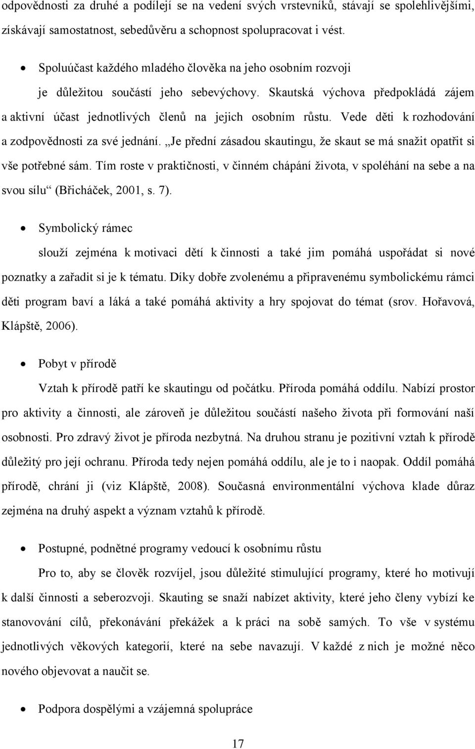 Vede děti k rozhodování a zodpovědnosti za své jednání. Je přední zásadou skautingu, ţe skaut se má snaţit opatřit si vše potřebné sám.