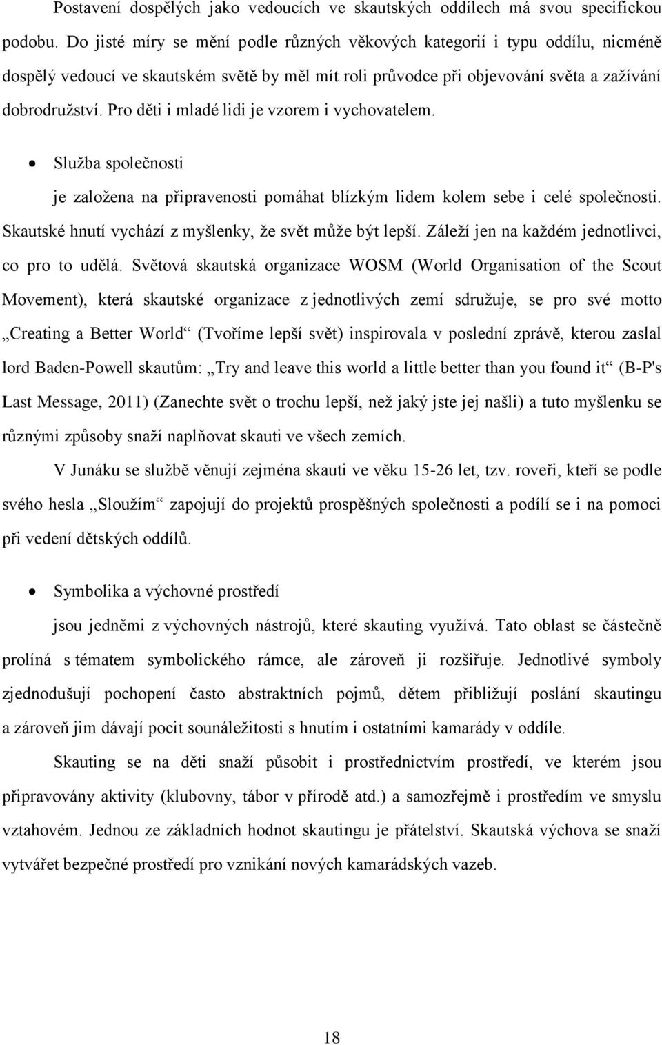 Pro děti i mladé lidi je vzorem i vychovatelem. Sluţba společnosti je zaloţena na připravenosti pomáhat blízkým lidem kolem sebe i celé společnosti.