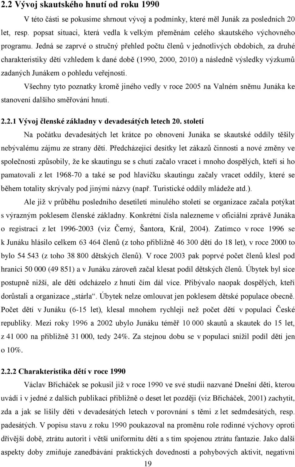 Jedná se zaprvé o stručný přehled počtu členů v jednotlivých obdobích, za druhé charakteristiky dětí vzhledem k dané době (1990, 2000, 2010) a následně výsledky výzkumů zadaných Junákem o pohledu