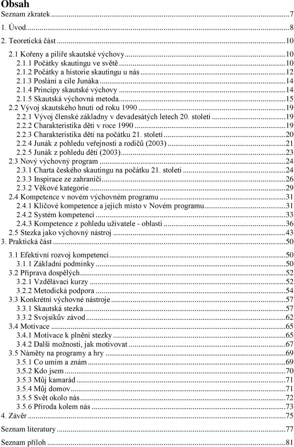 .. 19 2.2.3 harakteristika dětí na počátku 21. století... 20 2.2.4 Junák z pohledu veřejnosti a rodičů (2003)... 21 2.2.5 Junák z pohledu dětí (2003)... 23 2.3 Nový výchovný program... 24 2.3.1 harta českého skautingu na počátku 21.