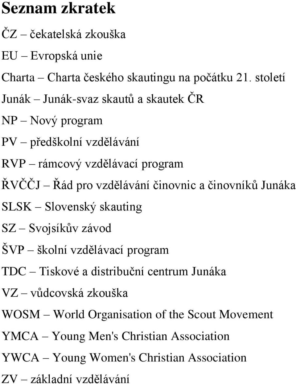 vzdělávání činovnic a činovníků Junáka SLSK Slovenský skauting SZ Svojsíkův závod ŠVP školní vzdělávací program TD Tiskové a distribuční