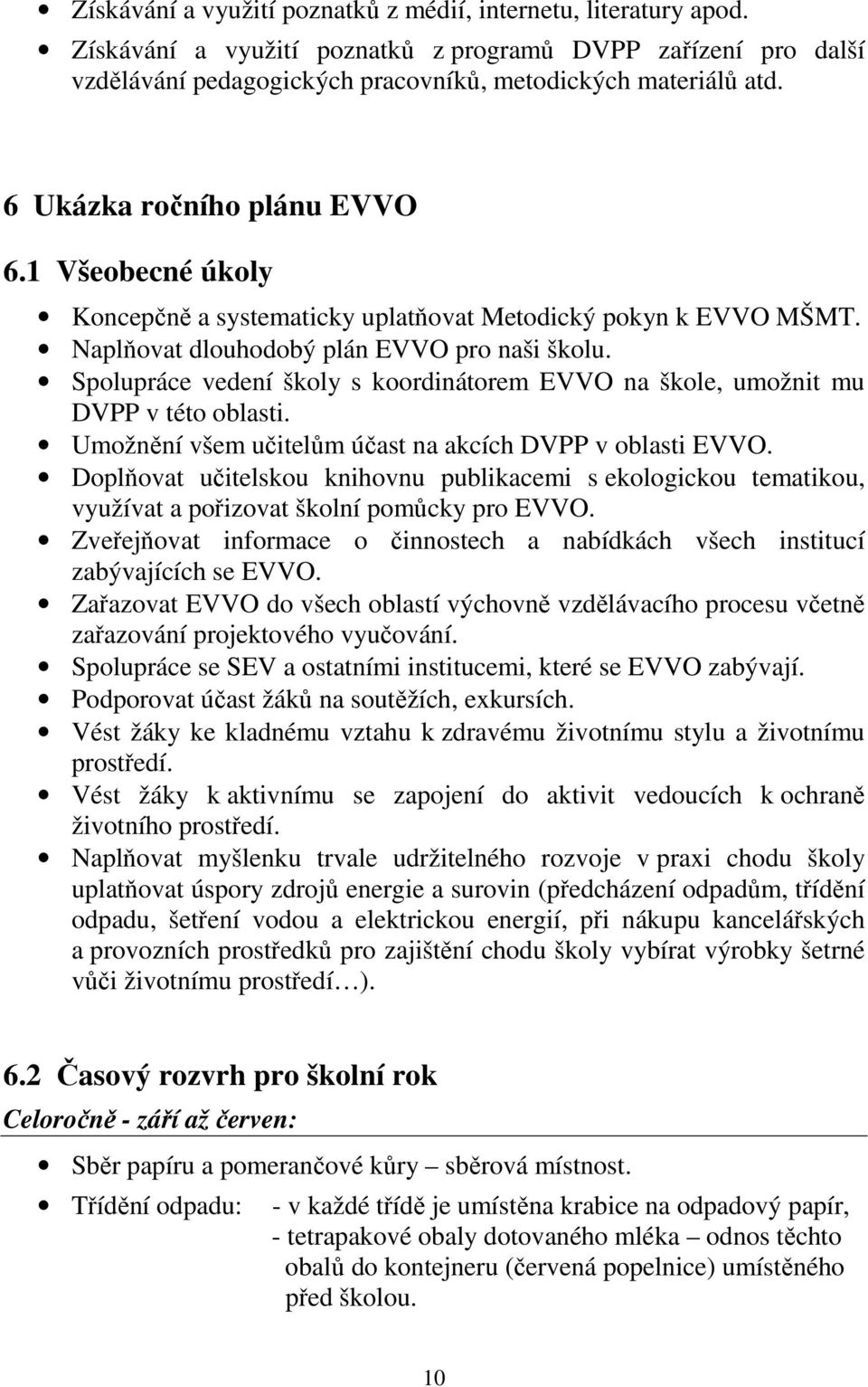 Spolupráce vedení školy s koordinátorem EVVO na škole, umožnit mu DVPP v této oblasti. Umožnění všem učitelům účast na akcích DVPP v oblasti EVVO.