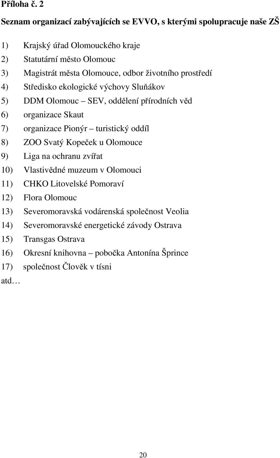 životního prostředí 4) Středisko ekologické výchovy Sluňákov 5) DDM Olomouc SEV, oddělení přírodních věd 6) organizace Skaut 7) organizace Pionýr turistický oddíl 8) ZOO