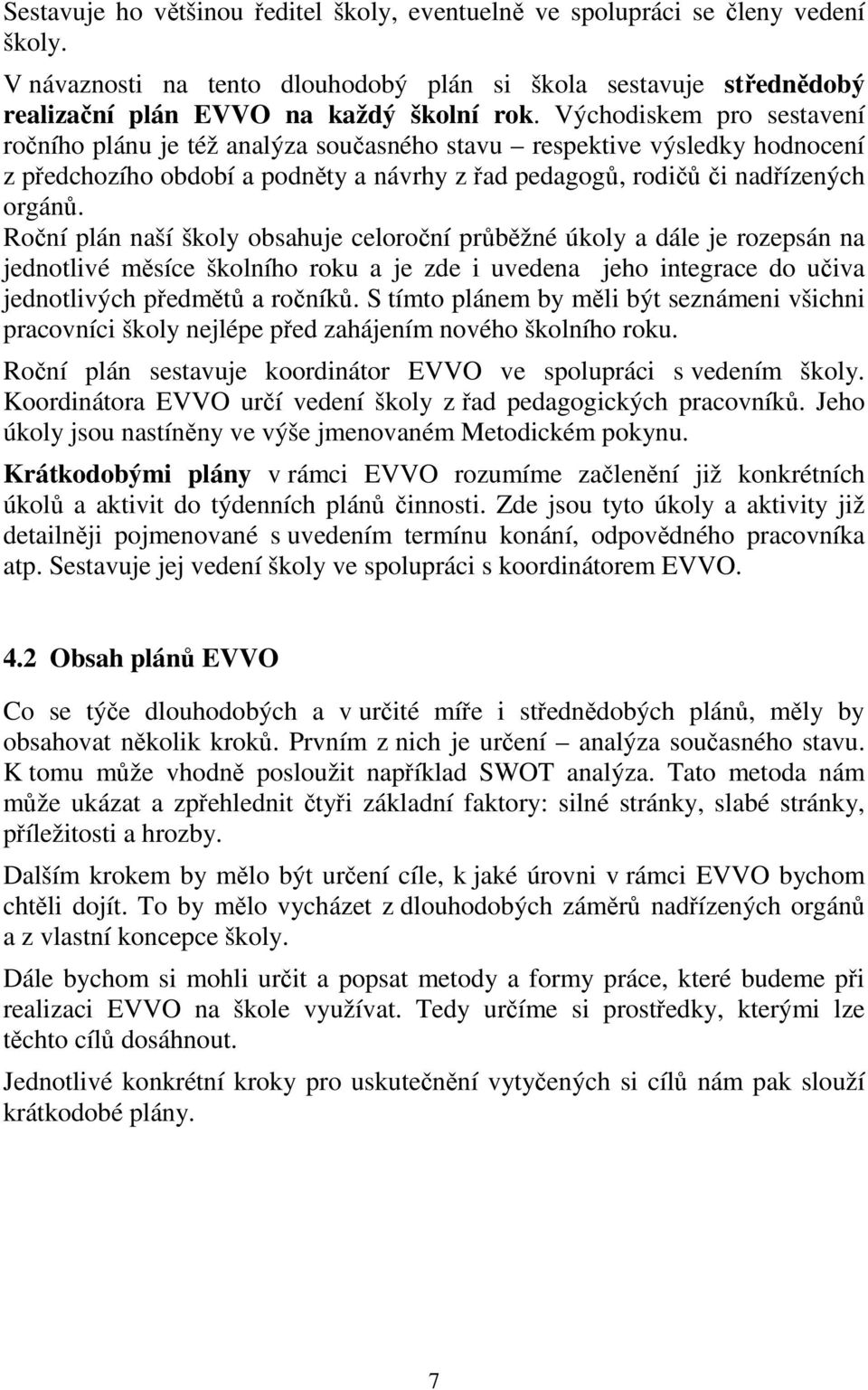 Roční plán naší školy obsahuje celoroční průběžné úkoly a dále je rozepsán na jednotlivé měsíce školního roku a je zde i uvedena jeho integrace do učiva jednotlivých předmětů a ročníků.