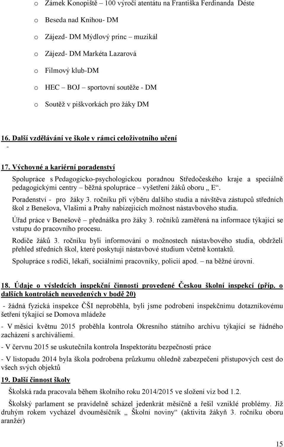 Výchovné a kariérní poradenství Spolupráce s Pedagogicko-psychologickou poradnou Středočeského kraje a speciálně pedagogickými centry běžná spolupráce vyšetření žáků oboru E. Poradenství - pro žáky 3.