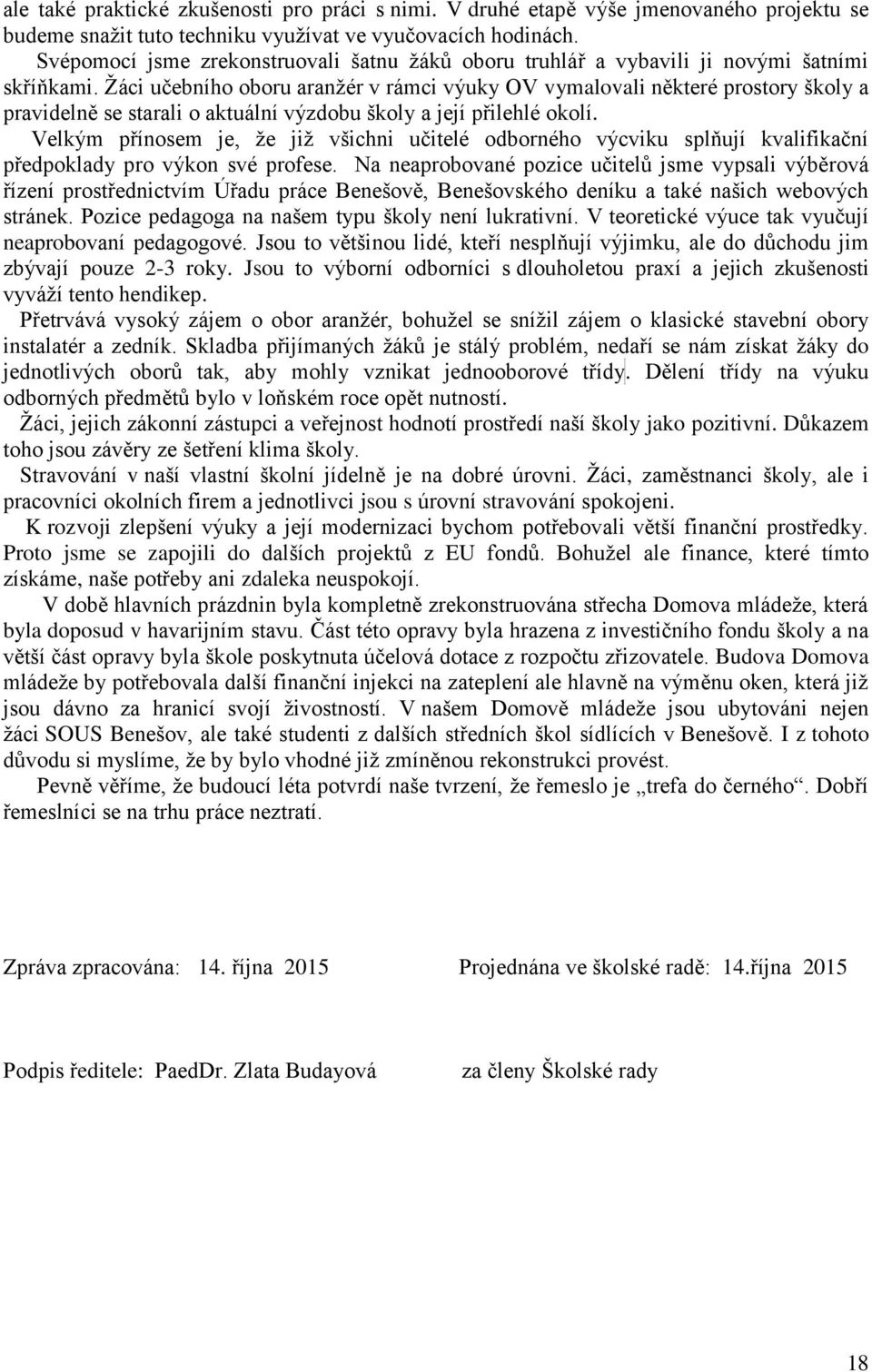 Žáci učebního oboru aranžér v rámci výuky OV vymalovali některé prostory školy a pravidelně se starali o aktuální výzdobu školy a její přilehlé okolí.