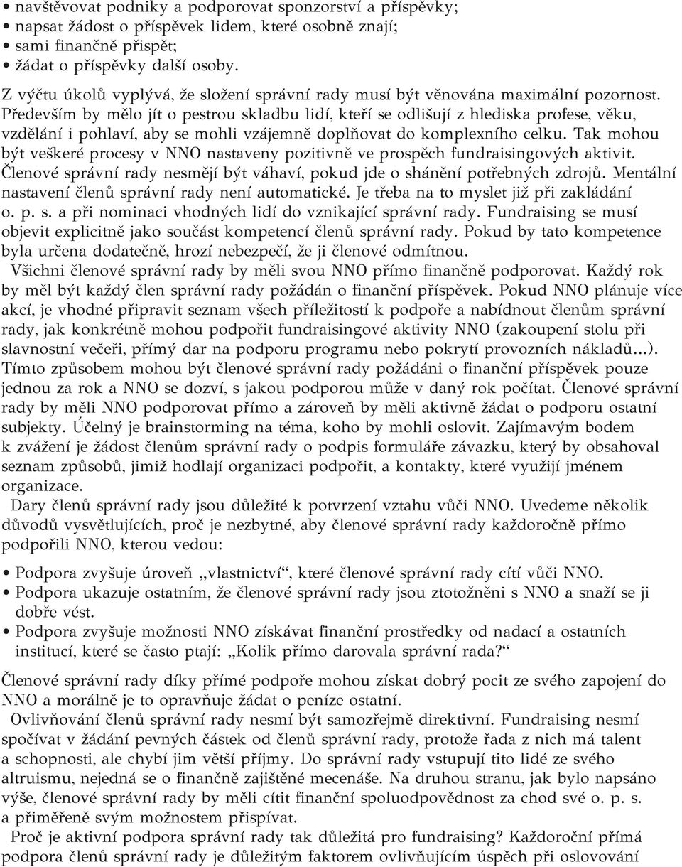 Především by mělo jít o pestrou skladbu lidí, kteří se odlišují z hlediska profese, věku, vzdělání i pohlaví, aby se mohli vzájemně doplňovat do komplexního celku.