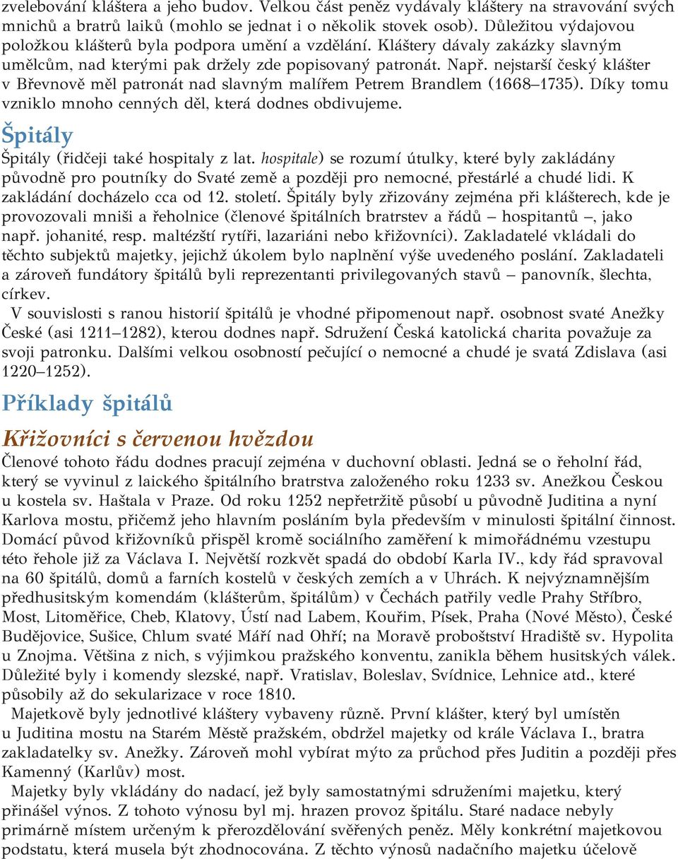 nejstarší český klášter v Břevnově měl patronát nad slavným malířem Petrem Brandlem (1668 1735). Díky tomu vzniklo mnoho cenných děl, která dodnes obdivujeme.