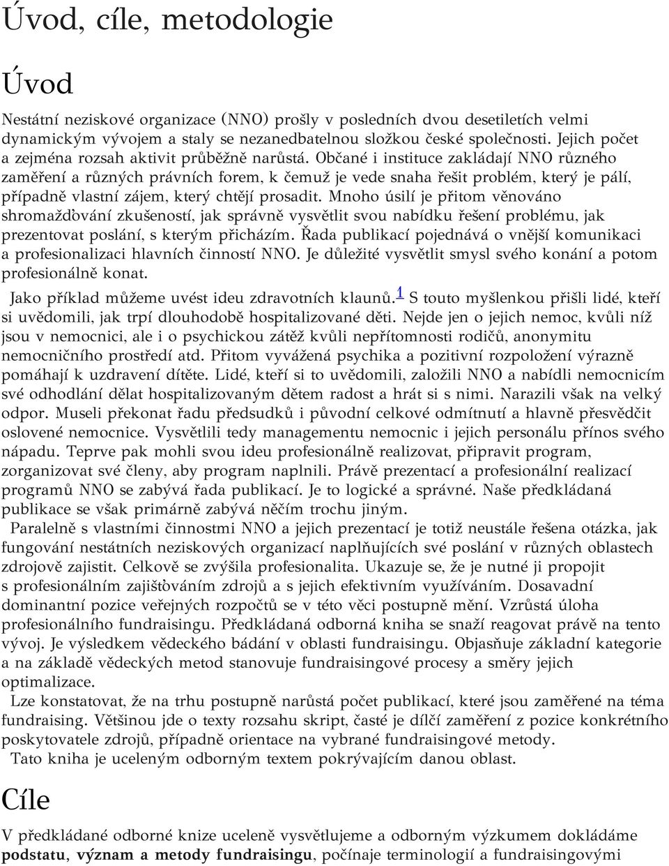 Občané i instituce zakládají NNO různého zaměření a různých právních forem, k čemuž je vede snaha řešit problém, který je pálí, případně vlastní zájem, který chtějí prosadit.