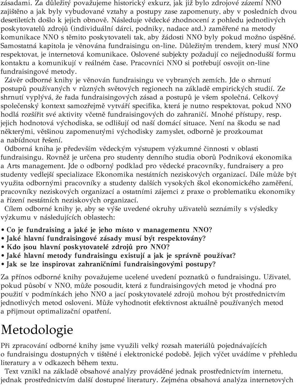 Následuje vědecké zhodnocení z pohledu jednotlivých poskytovatelů zdrojů (individuální dárci, podniky, nadace atd.