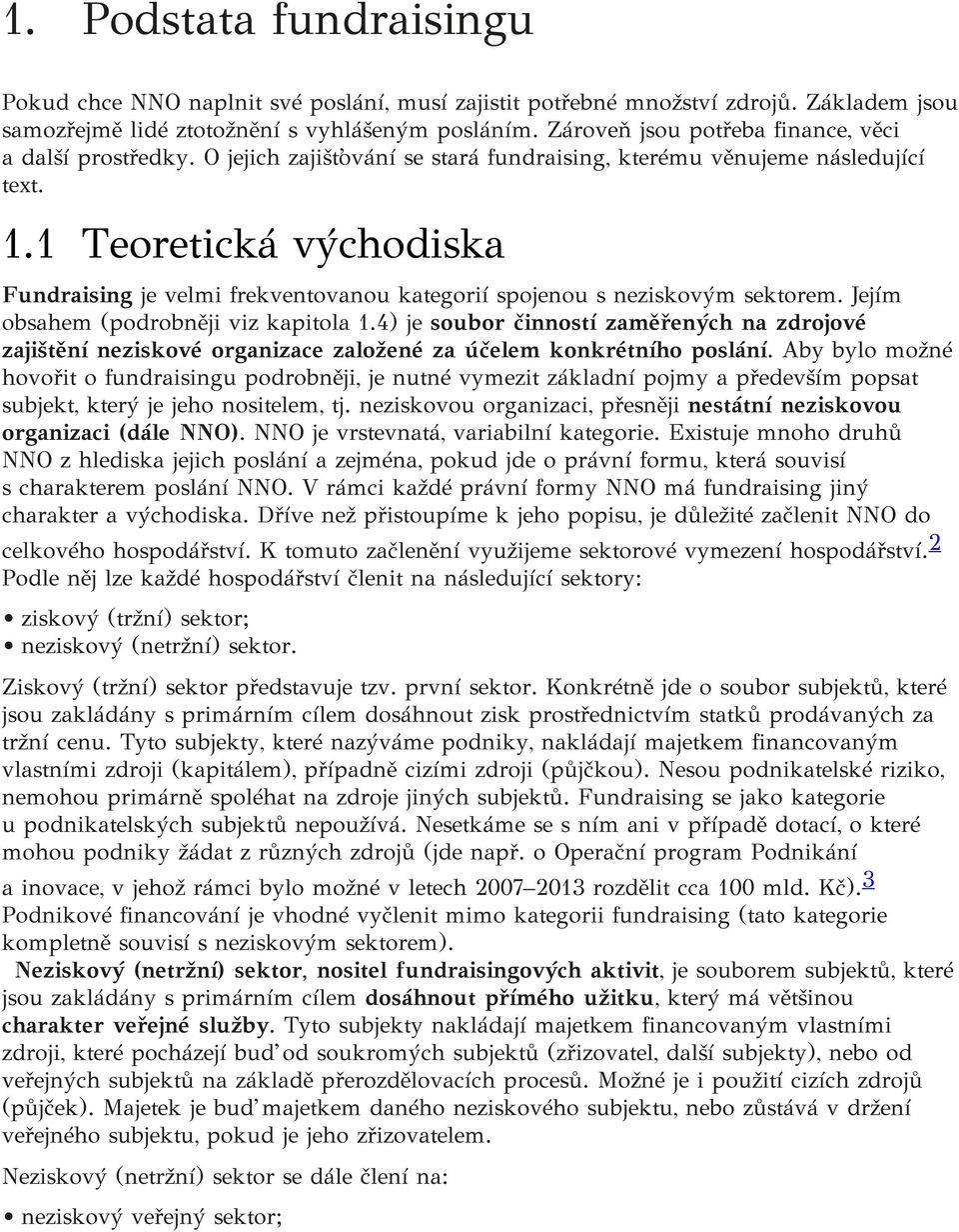 1 Teoretická východiska Fundraising je velmi frekventovanou kategorií spojenou s neziskovým sektorem. Jejím obsahem (podrobněji viz kapitola 1.