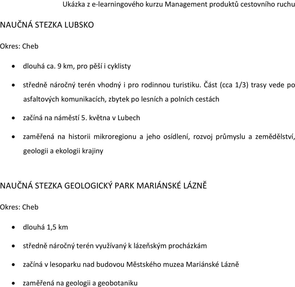 Část (cca 1/3) trasy vede po asfaltových komunikacích, zbytek po lesních a polních cestách začíná na náměstí 5.