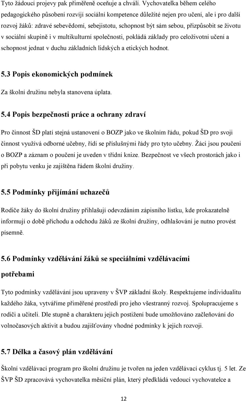 přizpůsobit se životu v sociální skupině i v multikulturní společnosti, pokládá základy pro celoživotní učení a schopnost jednat v duchu základních lidských a etických hodnot. 5.