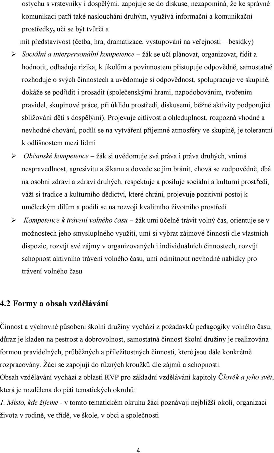 povinnostem přistupuje odpovědně, samostatně rozhoduje o svých činnostech a uvědomuje si odpovědnost, spolupracuje ve skupině, dokáže se podřídit i prosadit (společenskými hrami, napodobováním,