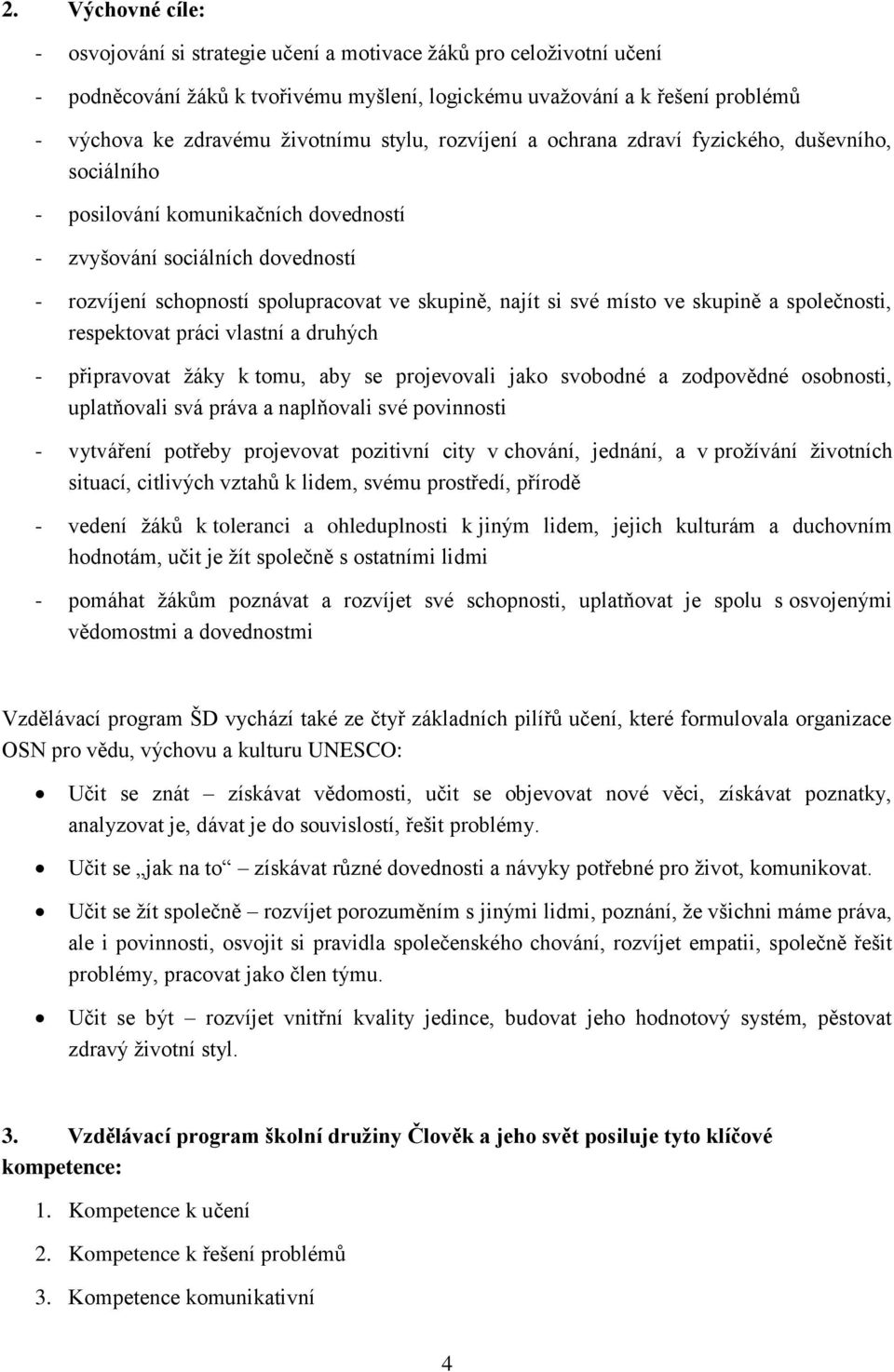 své místo ve skupině a společnosti, respektovat práci vlastní a druhých - připravovat žáky k tomu, aby se projevovali jako svobodné a zodpovědné osobnosti, uplatňovali svá práva a naplňovali své