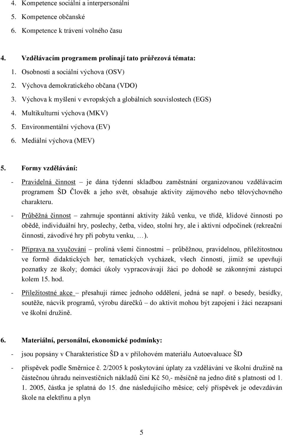 Formy vzdělávání: - Pravidelná činnost je dána týdenní skladbou zaměstnání organizovanou vzdělávacím programem ŠD Člověk a jeho svět, obsahuje aktivity zájmového nebo tělovýchovného charakteru.