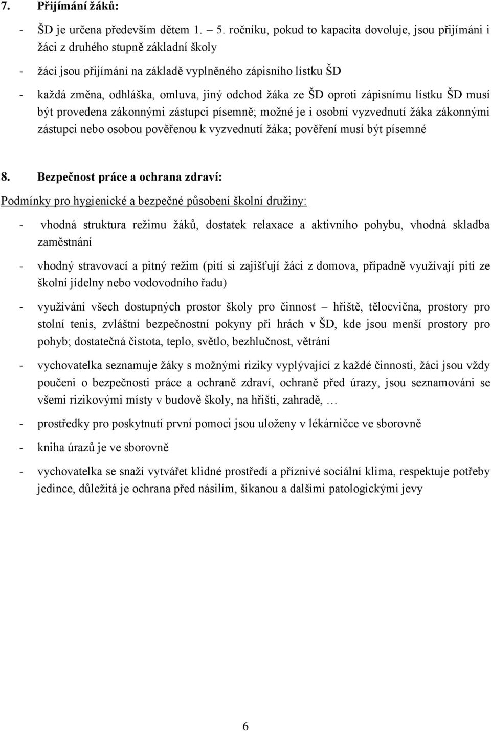 žáka ze ŠD oproti zápisnímu lístku ŠD musí být provedena zákonnými zástupci písemně; možné je i osobní vyzvednutí žáka zákonnými zástupci nebo osobou pověřenou k vyzvednutí žáka; pověření musí být