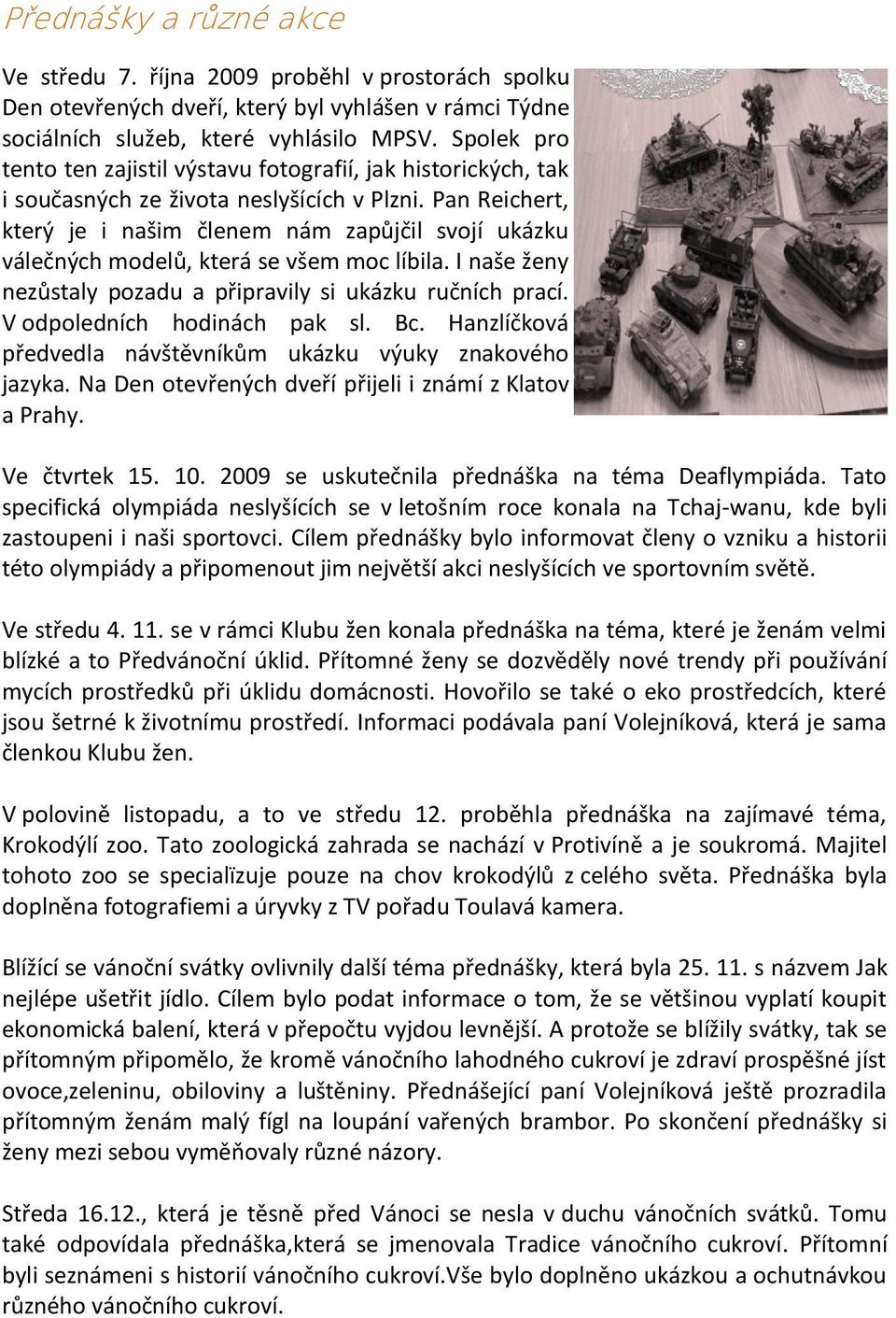 Pan Reichert, který je i našim členem nám zapůjčil svojí ukázku válečných modelů, která se všem moc líbila. I naše ženy nezůstaly pozadu a připravily si ukázku ručních prací.