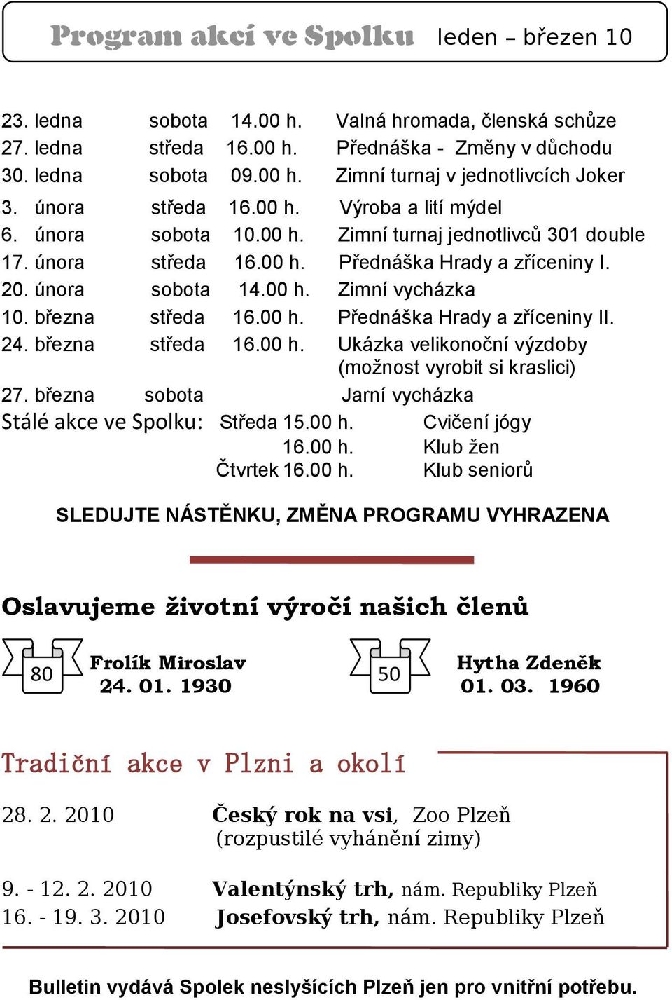 března středa 16.00 h. Přednáška Hrady a zříceniny II. 24. března středa 16.00 h. Ukázka velikonoční výzdoby (možnost vyrobit si kraslici) 27.