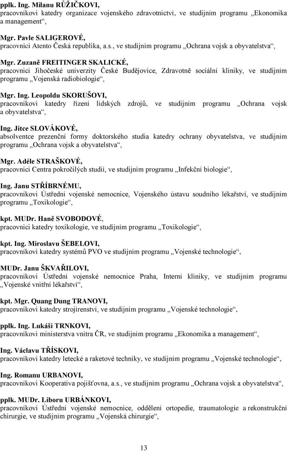 Leopoldu SKORUŠOVI, pracovníkovi katedry řízení lidských zdrojů, ve studijním programu Ochrana vojsk a obyvatelstva, Ing.