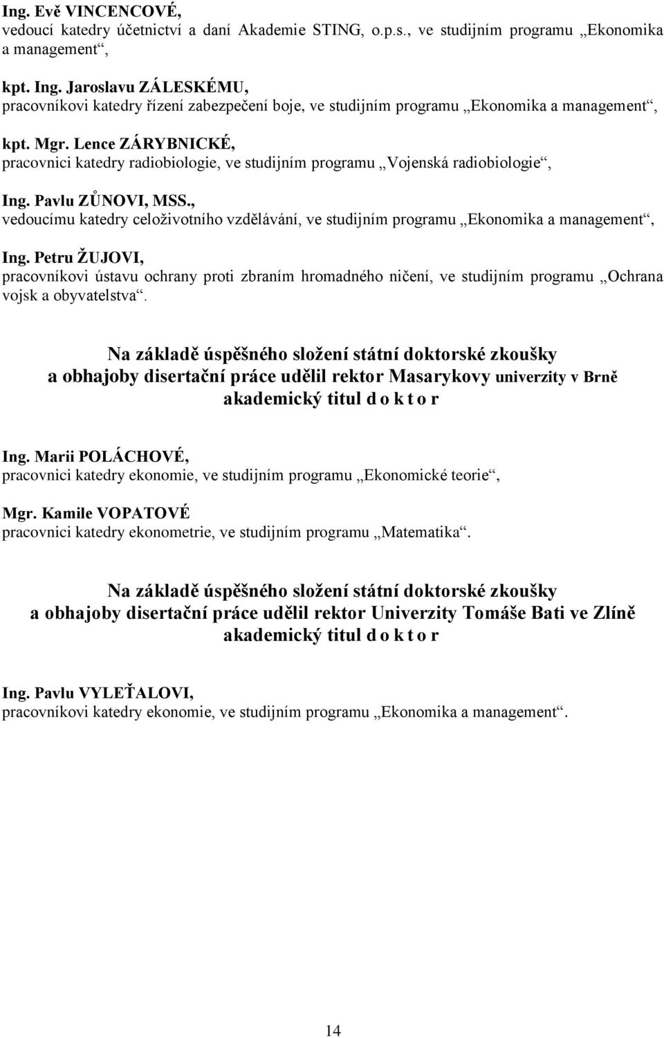 Lence ZÁRYBNICKÉ, pracovnici katedry radiobiologie, ve studijním programu Vojenská radiobiologie, Ing. Pavlu ZŮNOVI, MSS.