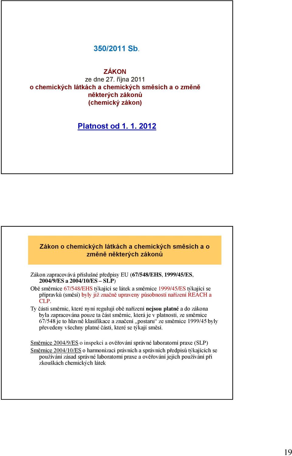 týkající se látek a směrnice 1999/45/ES týkající se přípravků (směsí) byly již značně upraveny působností nařízení REACH a CLP.