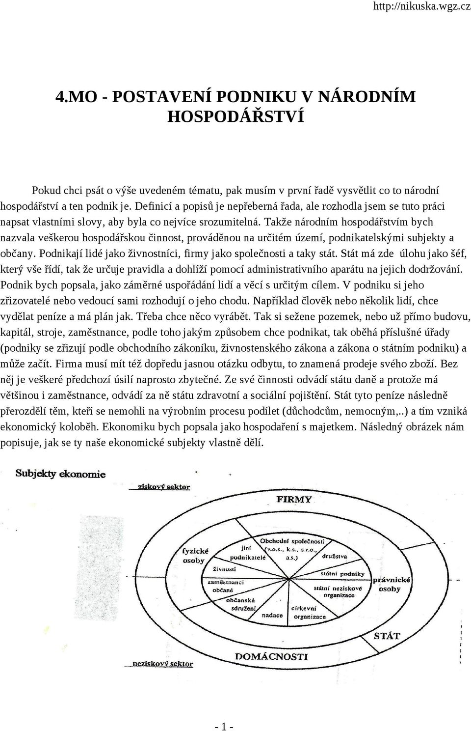 Takže národním hospodářstvím bych nazvala veškerou hospodářskou činnost, prováděnou na určitém území, podnikatelskými subjekty a občany.