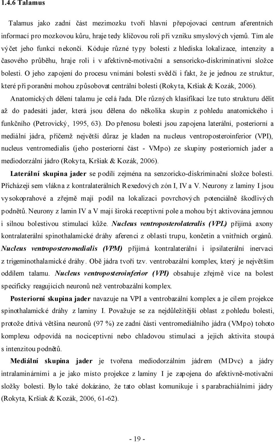 O jeho zapojení do procesu vnímání bolesti svědčí i fakt, že je jednou ze struktur, které při poranění mohou způsobovat centrální bolesti (Rokyta, Kršiak & Kozák, 2006).