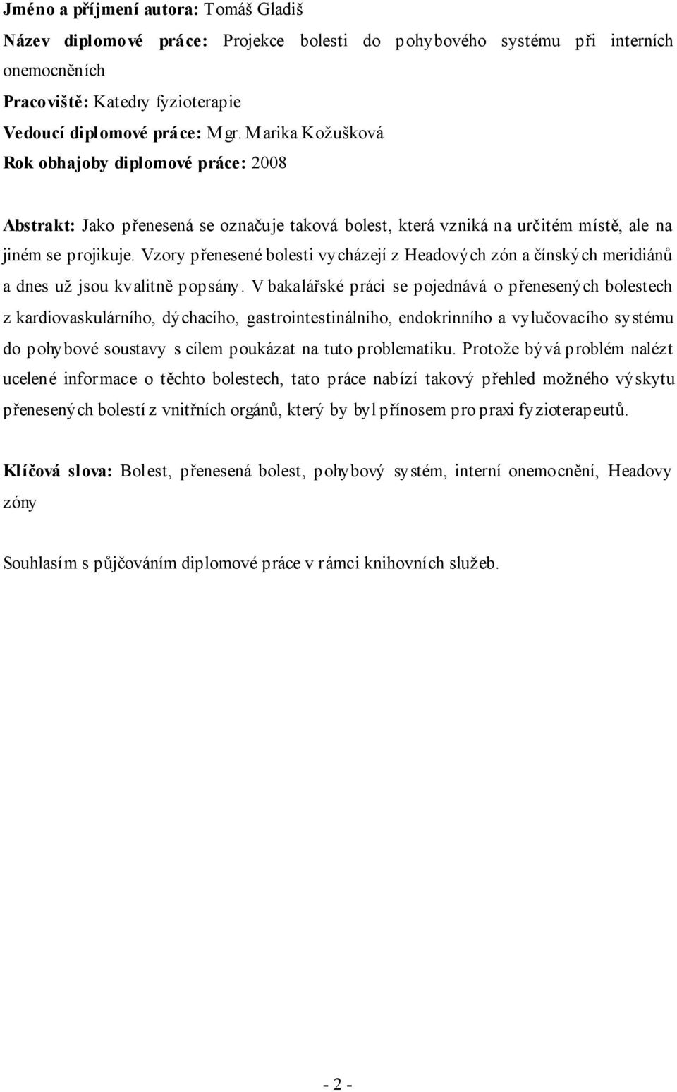 Vzory přenesené bolesti vycházejí z Headových zón a čínských meridiánů a dnes už jsou kvalitně popsány.