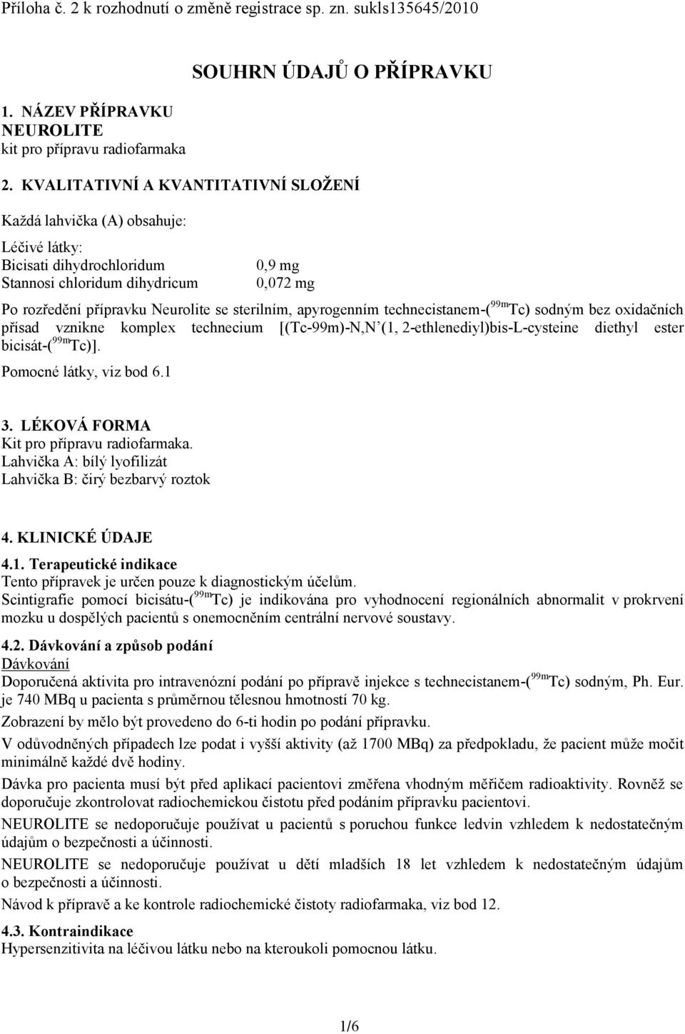 apyrogenním technecistanem-( 99m Tc) sodným bez oxidačních přísad vznikne komplex technecium [(Tc-99m)-N,N (1, 2-ethlenediyl)bis-L-cysteine diethyl ester bicisát-( 99m Tc)]. Pomocné látky, viz bod 6.