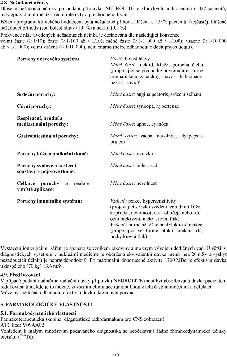 Frekvence níže uvedených nežádoucích účinků je definována dle následující konvence: velmi časté ( 1/10); časté ( 1/100 až < 1/10); méně časté ( 1/1 000 až < 1/100); vzácné ( 1/10 000 až < 1/1 000);