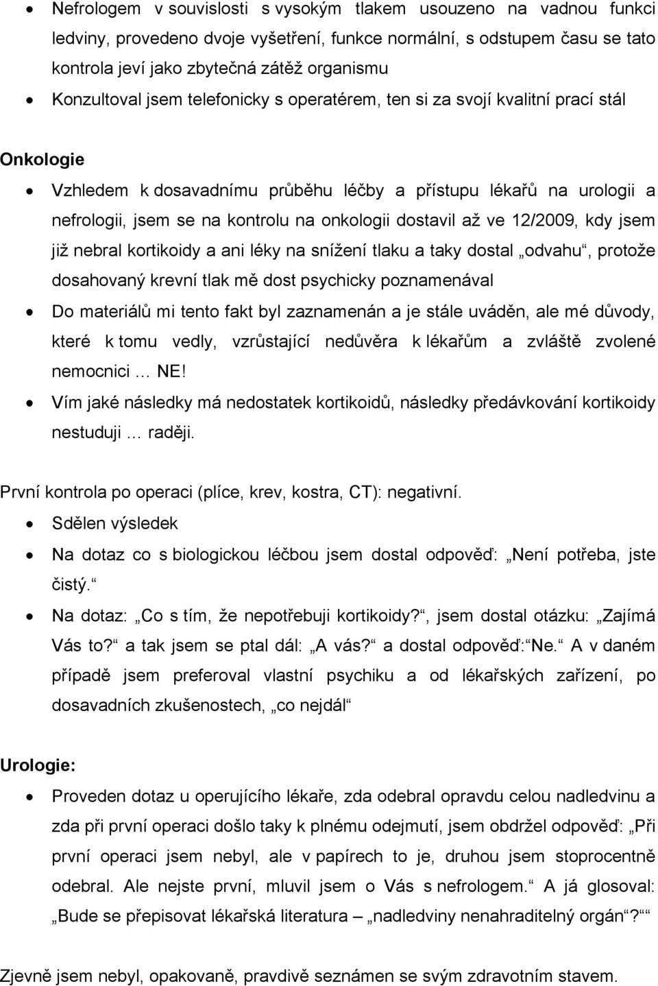 onkologii dostavil až ve 12/2009, kdy jsem již nebral kortikoidy a ani léky na snížení tlaku a taky dostal odvahu, protože dosahovaný krevní tlak mě dost psychicky poznamenával Do materiálů mi tento