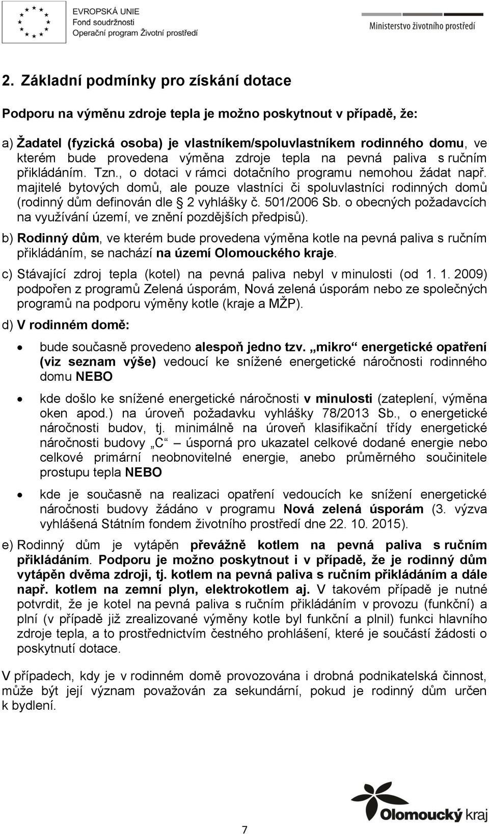 majitelé bytových domů, ale pouze vlastníci či spoluvlastníci rodinných domů (rodinný dům definován dle 2 vyhlášky č. 501/2006 Sb.