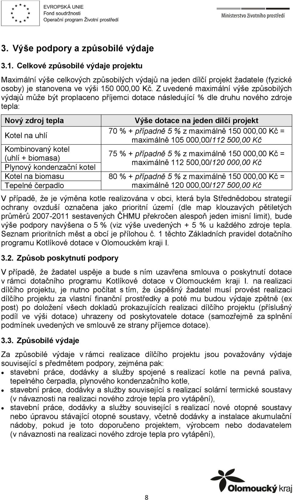 Z uvedené maximální výše způsobilých výdajů může být proplaceno příjemci dotace následující % dle druhu nového zdroje tepla: Nový zdroj tepla Výše dotace na jeden dílčí projekt Kotel na uhlí 70 % +