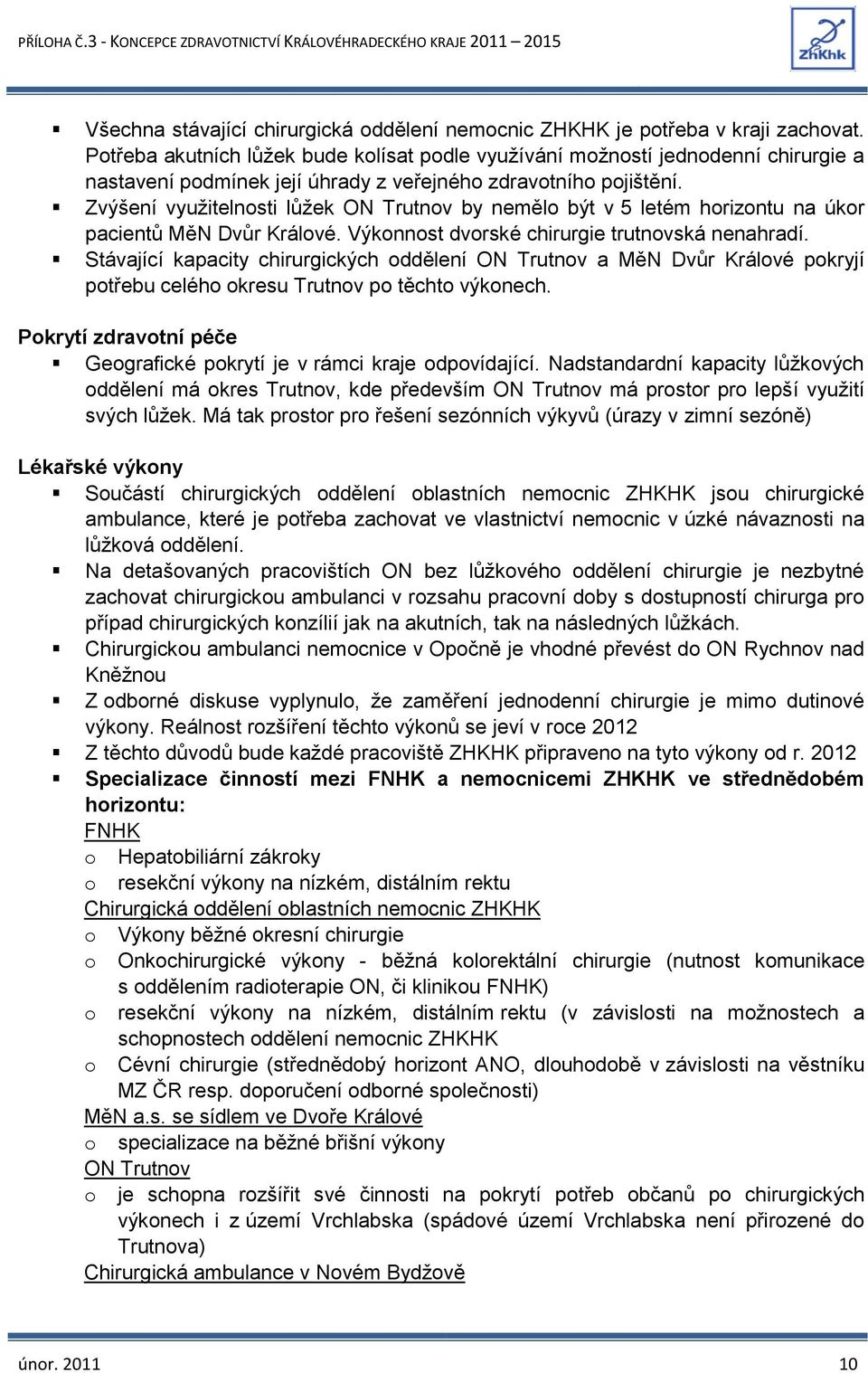 Zvýšení využitelnosti lůžek ON Trutnov by nemělo být v 5 letém horizontu na úkor pacientů MěN Dvůr Králové. Výkonnost dvorské chirurgie trutnovská nenahradí.