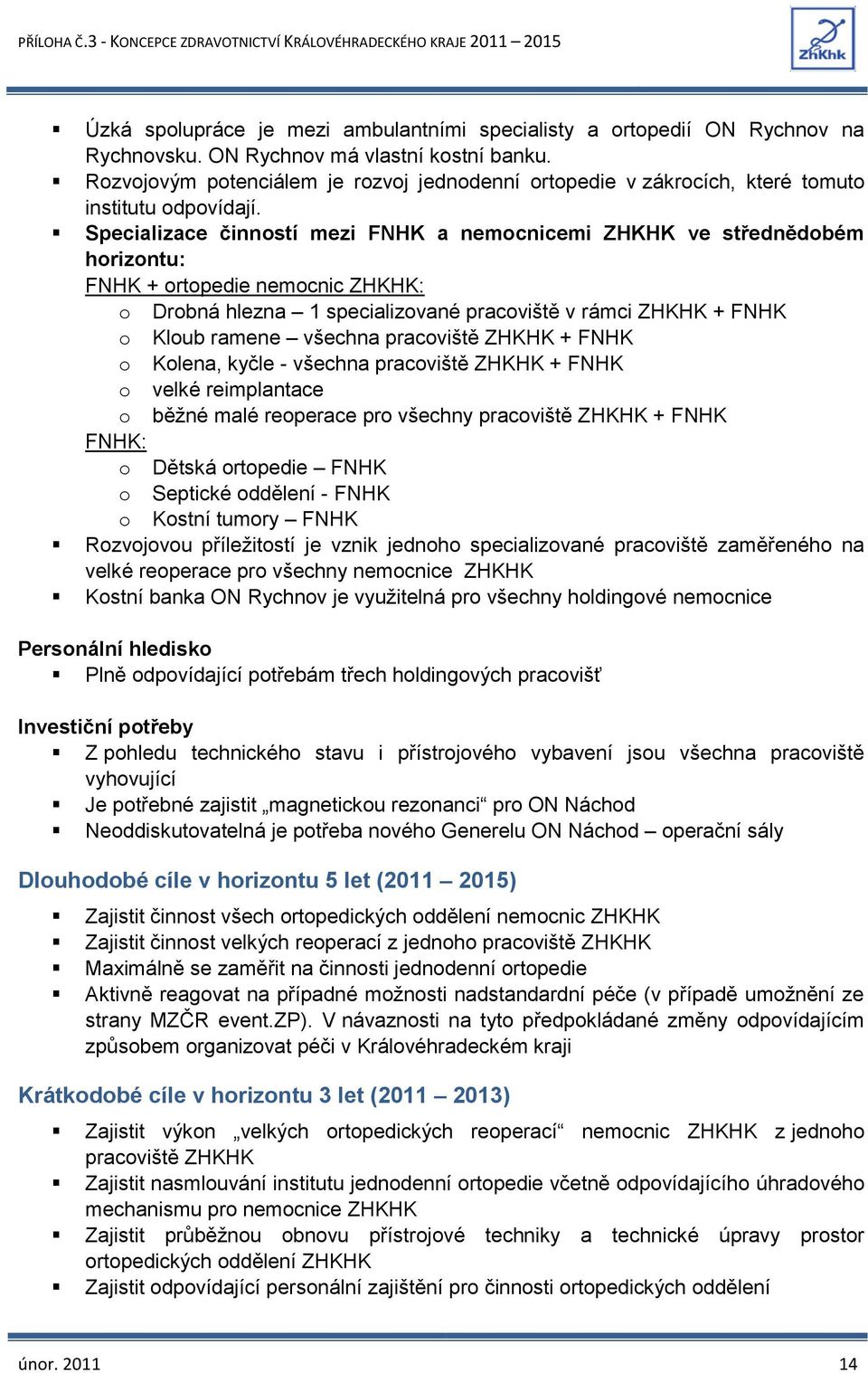 Specializace činností mezi FNHK a nemocnicemi ZHKHK ve střednědobém horizontu: FNHK + ortopedie nemocnic ZHKHK: o Drobná hlezna 1 specializované pracoviště v rámci ZHKHK + FNHK o Kloub ramene všechna