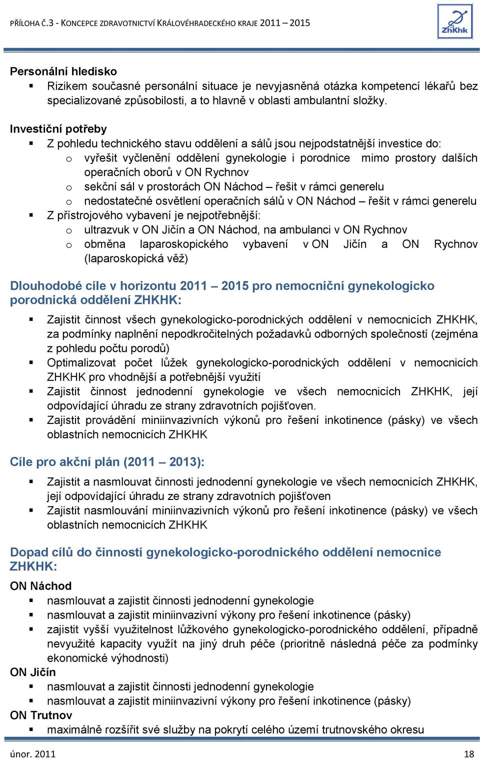 Rychnov o sekční sál v prostorách ON Náchod řešit v rámci generelu o nedostatečné osvětlení operačních sálů v ON Náchod řešit v rámci generelu Z přístrojového vybavení je nejpotřebnější: o ultrazvuk