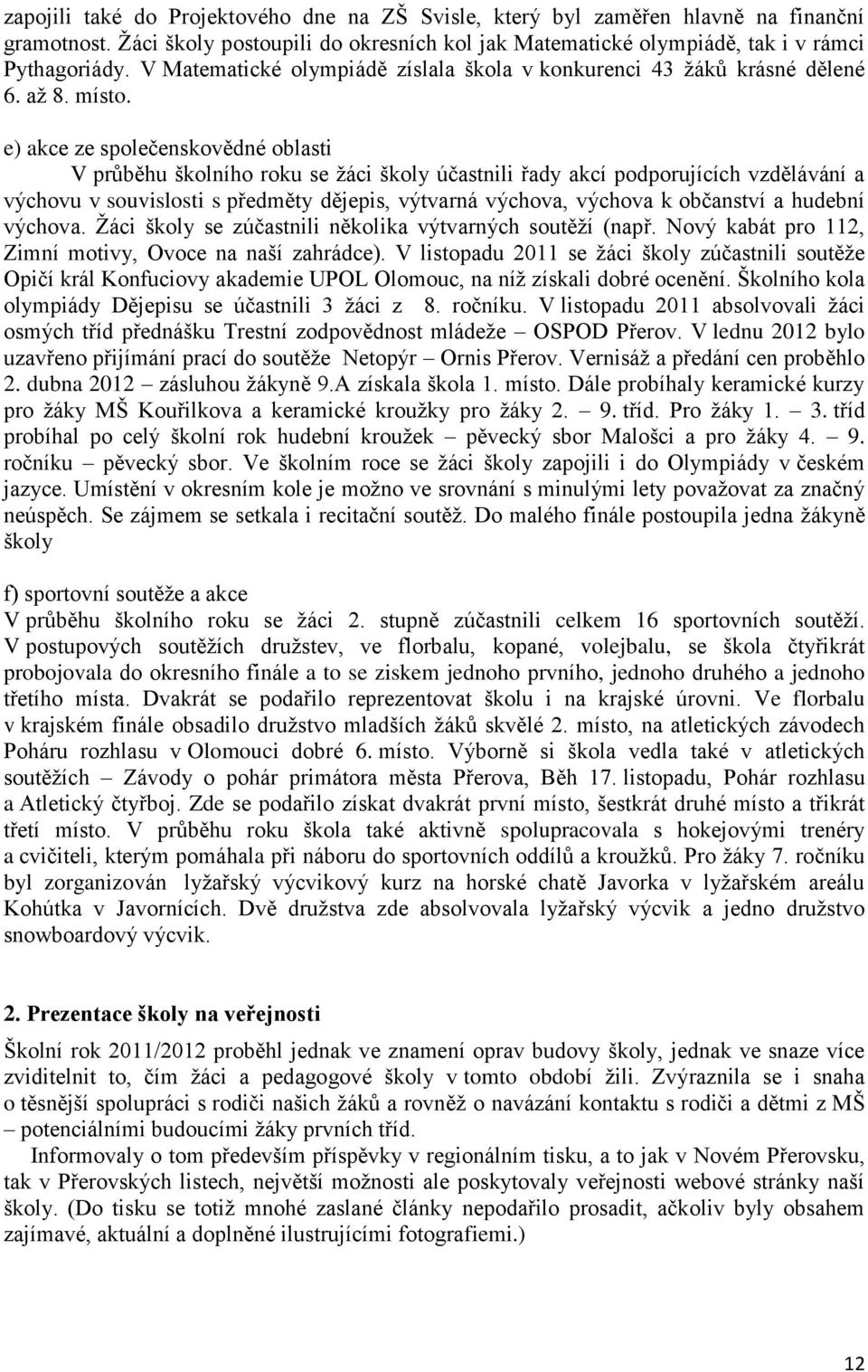 e) akce ze společenskovědné oblasti V průběhu školního roku se žáci školy účastnili řady akcí podporujících vzdělávání a výchovu v souvislosti s předměty dějepis, výtvarná výchova, výchova k