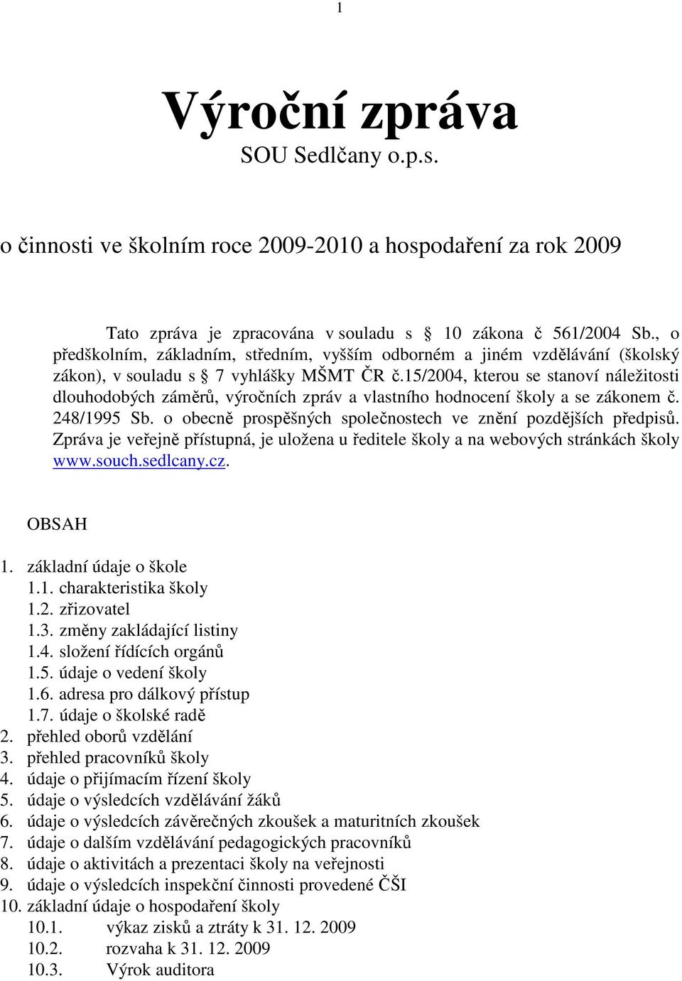 15/2004, kterou se stanoví náležitosti dlouhodobých záměrů, výročních zpráv a vlastního hodnocení školy a se zákonem č. 248/1995 Sb. o obecně prospěšných společnostech ve znění pozdějších předpisů.