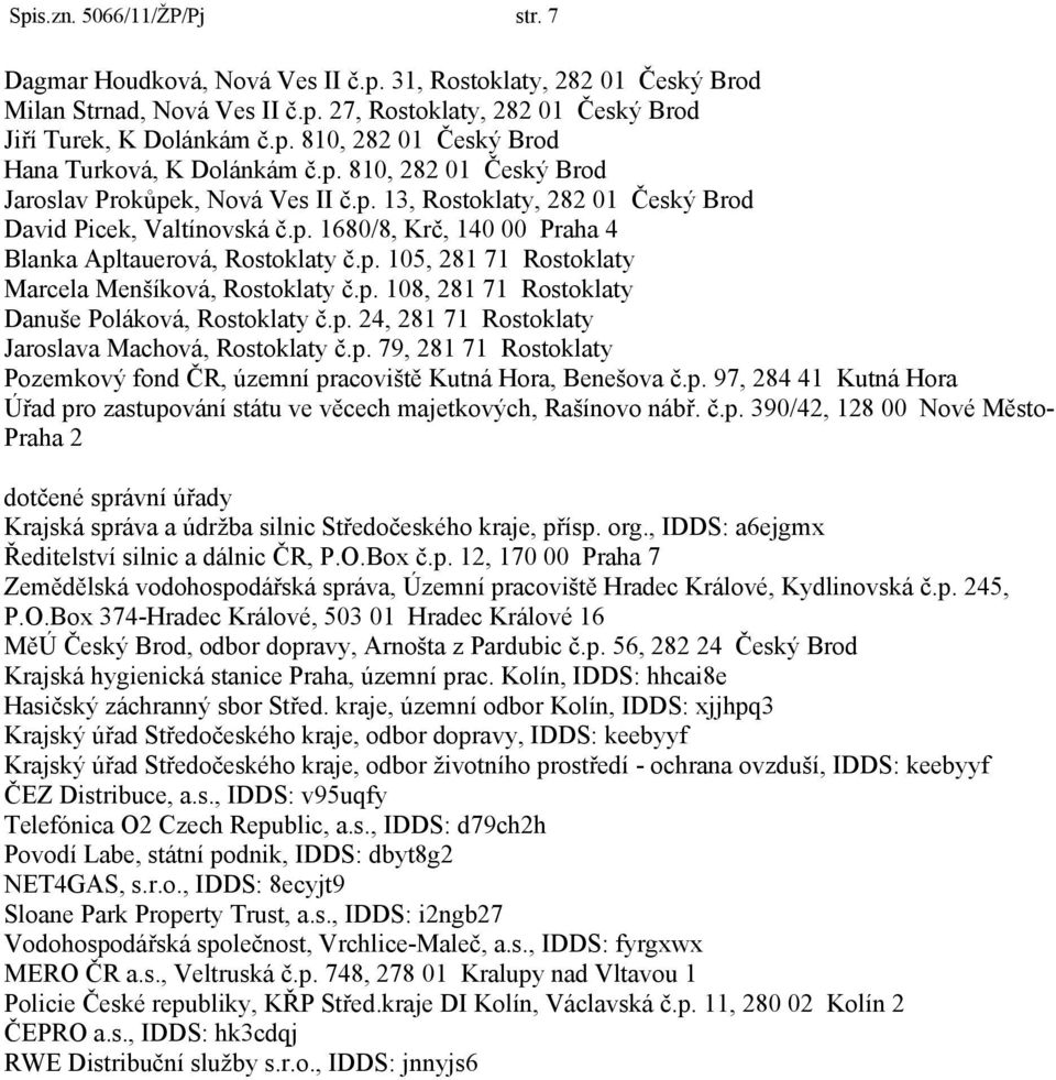 p. 108, 281 71 Rostoklaty Danuše Poláková, Rostoklaty č.p. 24, 281 71 Rostoklaty Jaroslava Machová, Rostoklaty č.p. 79, 281 71 Rostoklaty Pozemkový fond ČR, územní pracoviště Kutná Hora, Benešova č.p. 97, 284 41 Kutná Hora Úřad pro zastupování státu ve věcech majetkových, Rašínovo nábř.