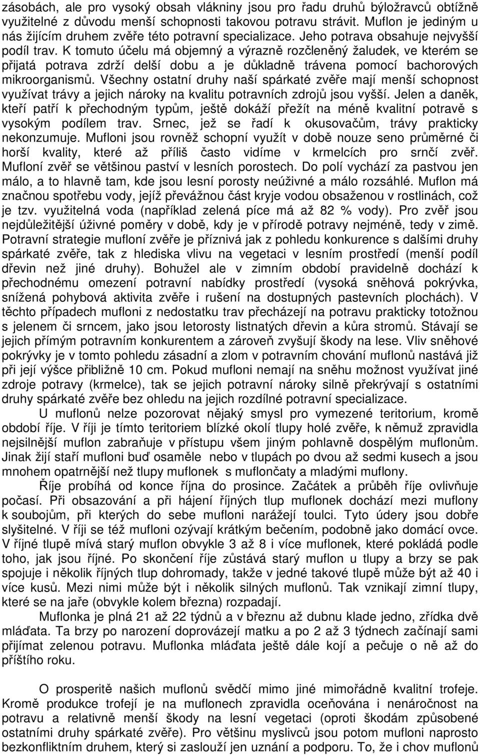 K tomuto účelu má objemný a výrazně rozčleněný žaludek, ve kterém se přijatá potrava zdrží delší dobu a je důkladně trávena pomocí bachorových mikroorganismů.