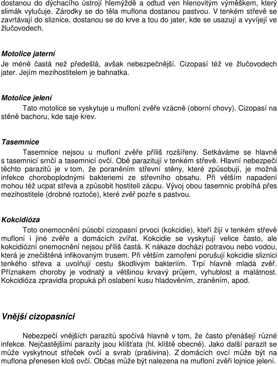 Cizopasí též ve žlučovodech jater. Jejím mezihostitelem je bahnatka. Motolice jelení Tato motolice se vyskytuje u mufloní zvěře vzácně (oborní chovy). Cizopasí na stěně bachoru, kde saje krev.