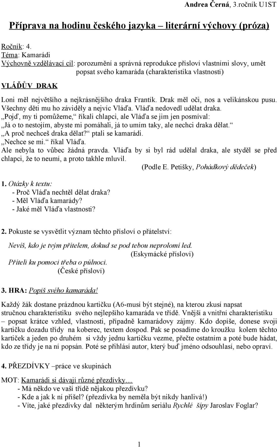 nejkrásnějšího draka Frantík. Drak měl oči, nos a velikánskou pusu. Všechny děti mu ho záviděly a nejvíc Vláďa. Vláďa nedovedl udělat draka.