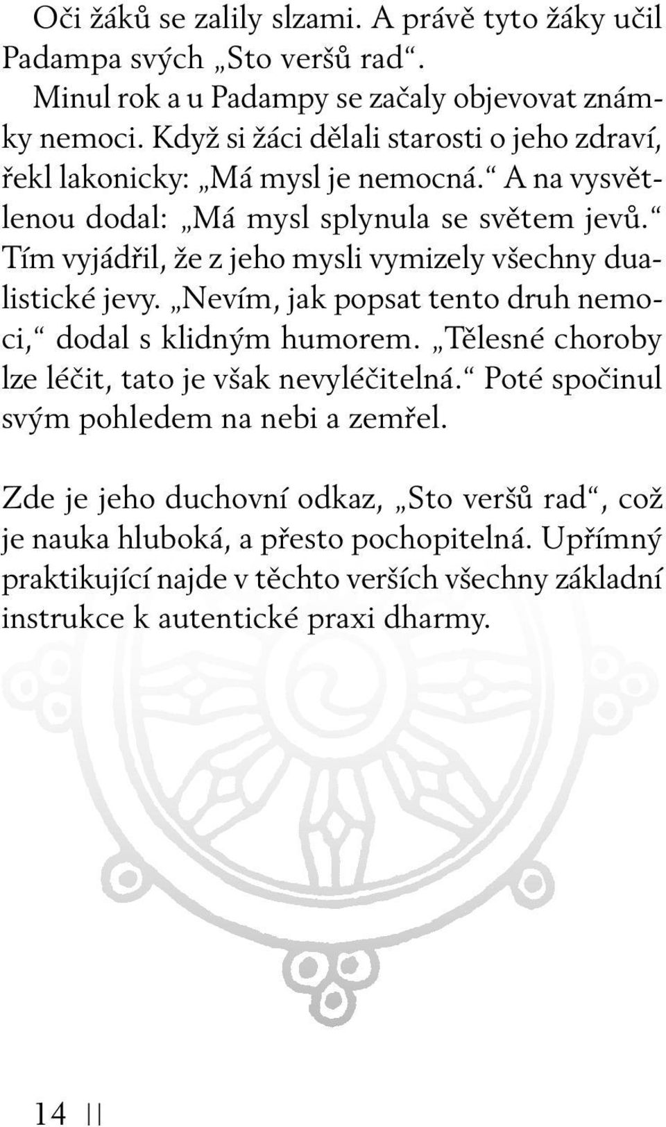 Tím vyjádřil, že z jeho mysli vymizely všechny dualistické jevy. Nevím, jak popsat tento druh nemoci, dodal s klidným humorem.